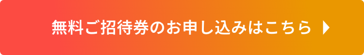 無料ご招待券のお申し込みはこちら