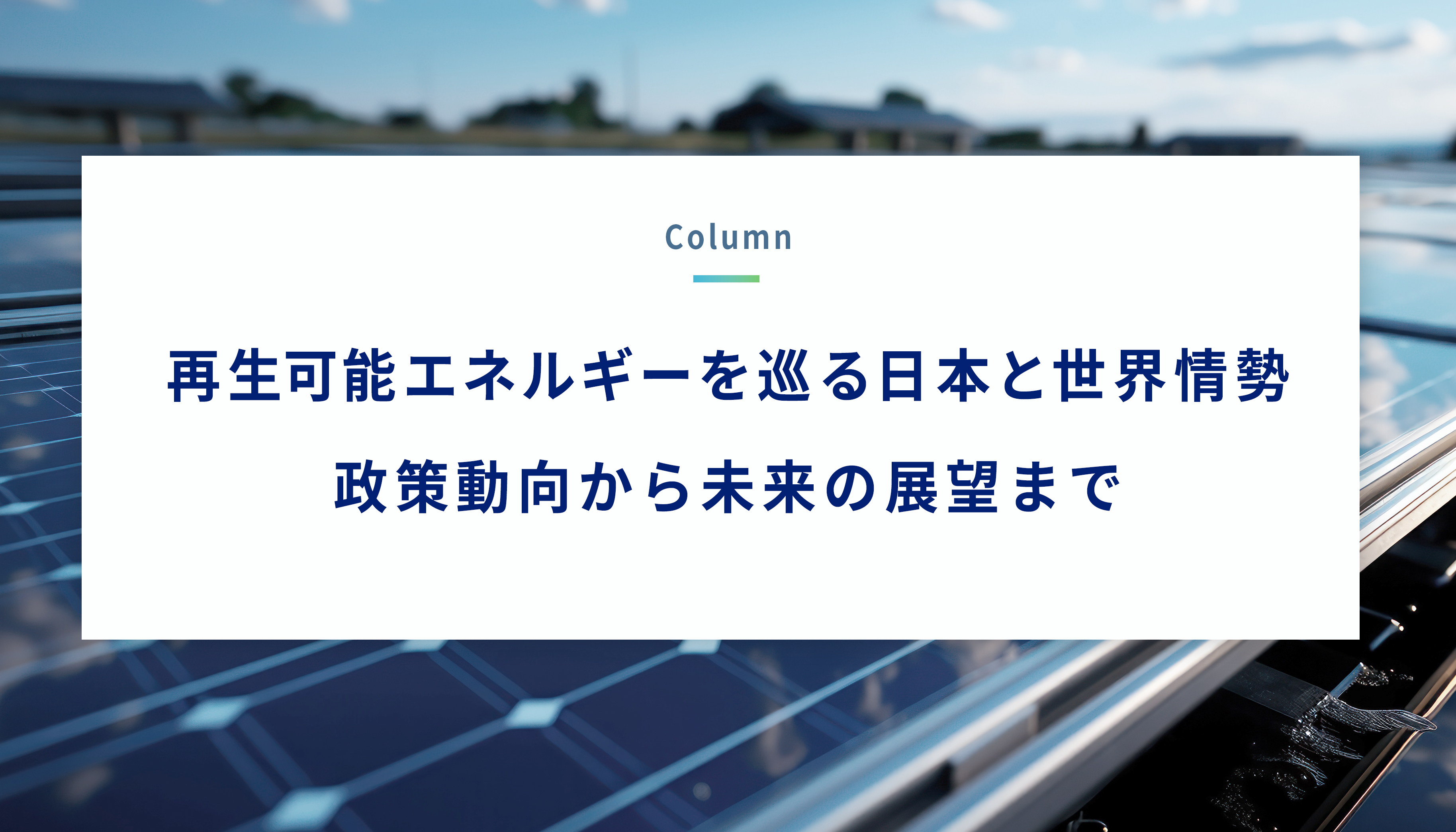 再生可能エネルギーを巡る日本と世界情勢 政策動向から未来の展望まで｜【株式会社FPS】再エネ・新電力の小売・卸売業