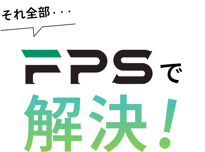 それ全部・・・FPSで解決！