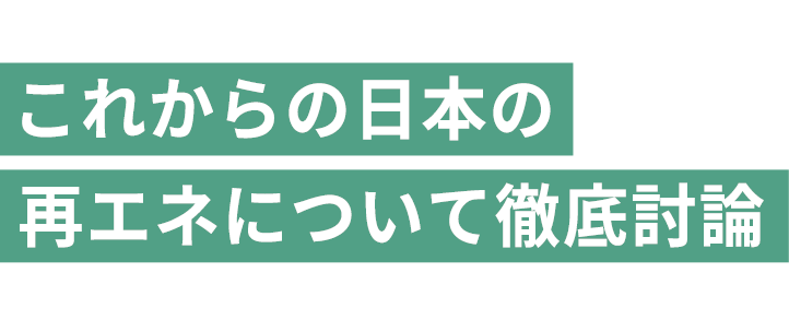 ～第７次エネルギー基本計画から読み解く～ これからの日本の再エネについて徹底討論